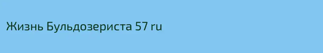 Жизнь Бульдозериста 57 ru